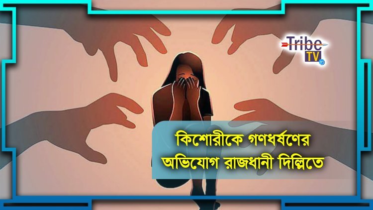 কিশোরীকে গণধর্ষণের অভিযোগ রাজধানী দিল্লিতে